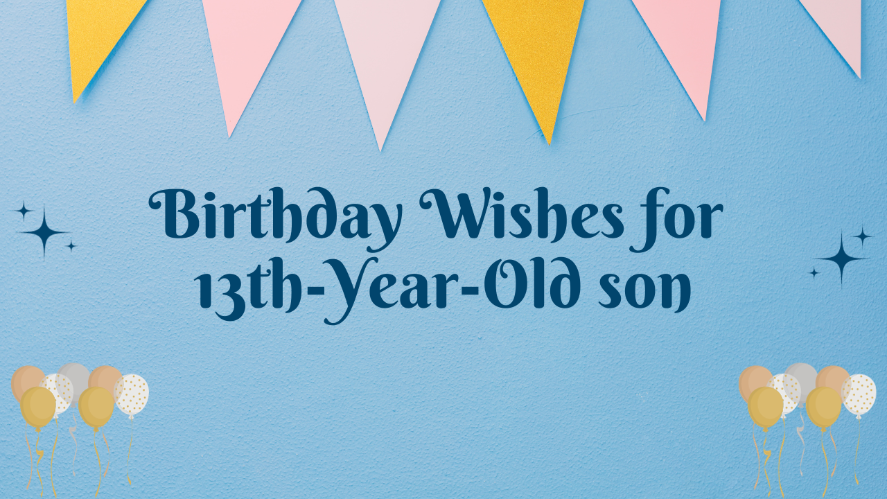 13th Birthday Wishes for Son:Birthday Wishes for 13th Years Old son [350+]