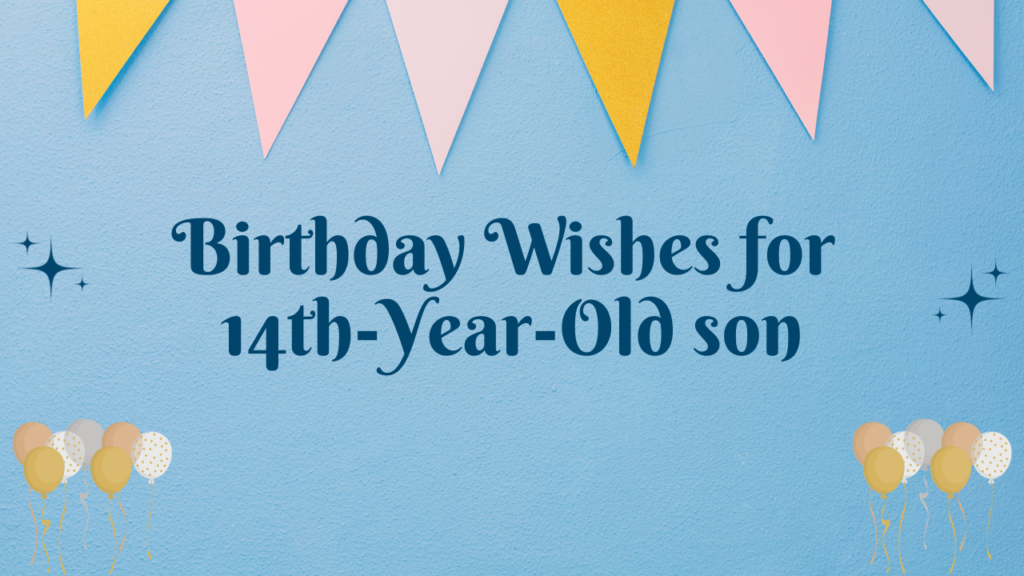 14th Birthday Wishes for Son:Birthday Wishes for 14th Years Old son [350+]