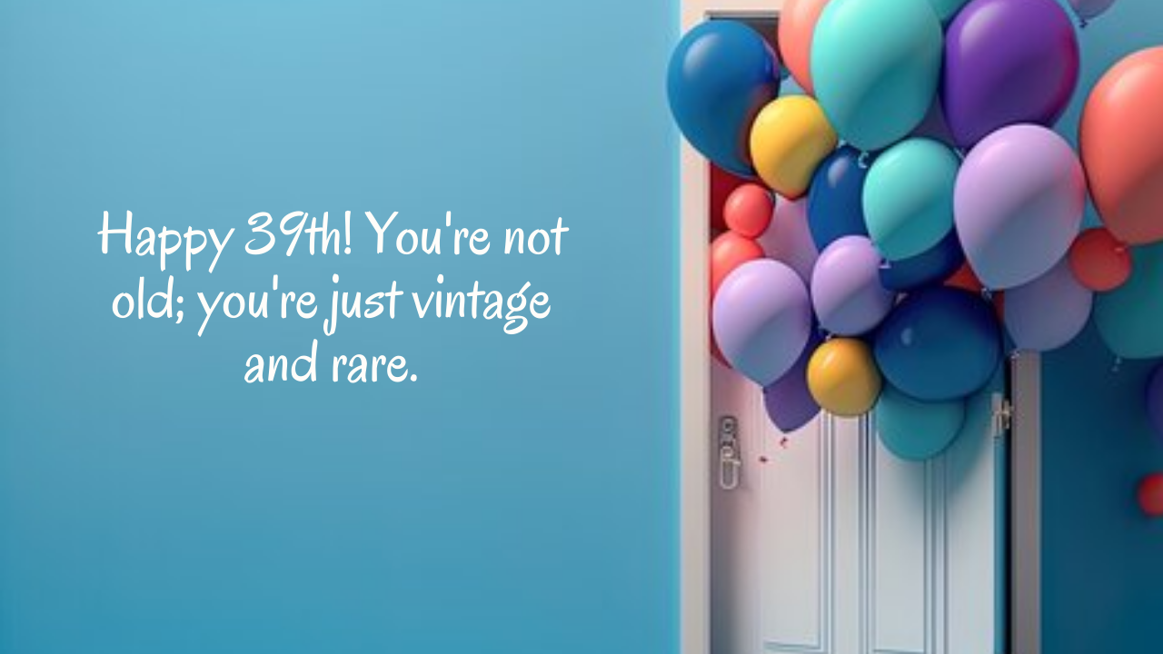 Funny Birthday Wishes for 39 Years Old: