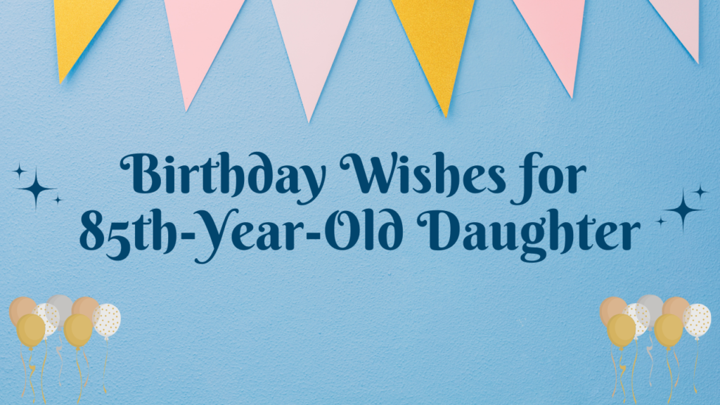 85th Birthday Wishes: Birthday Wishes for 85 Years Old Daughter [350 ...