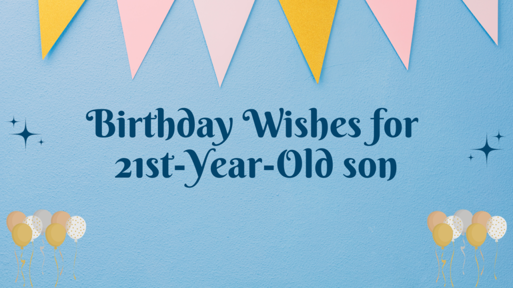 21st Birthday Wishes for Son:Birthday Wishes for 21st Years Old son [350+]