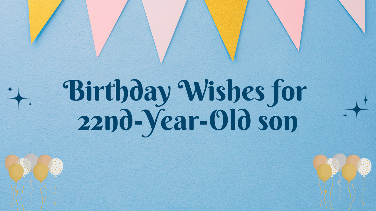 22 Birthday Wishes for Son:Birthday Wishes for 22 Years Old son [350+]