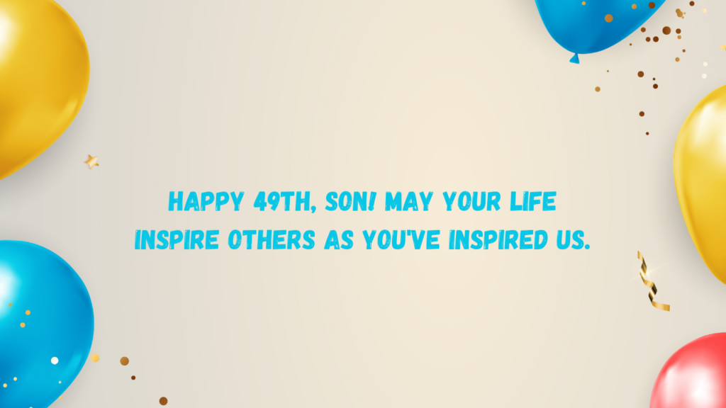 Inspirational Birthday Wishes for 49 Years Old son