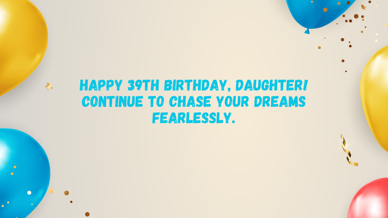  Inspirational Birthday Wishes for 39-Year-Old Daughter: