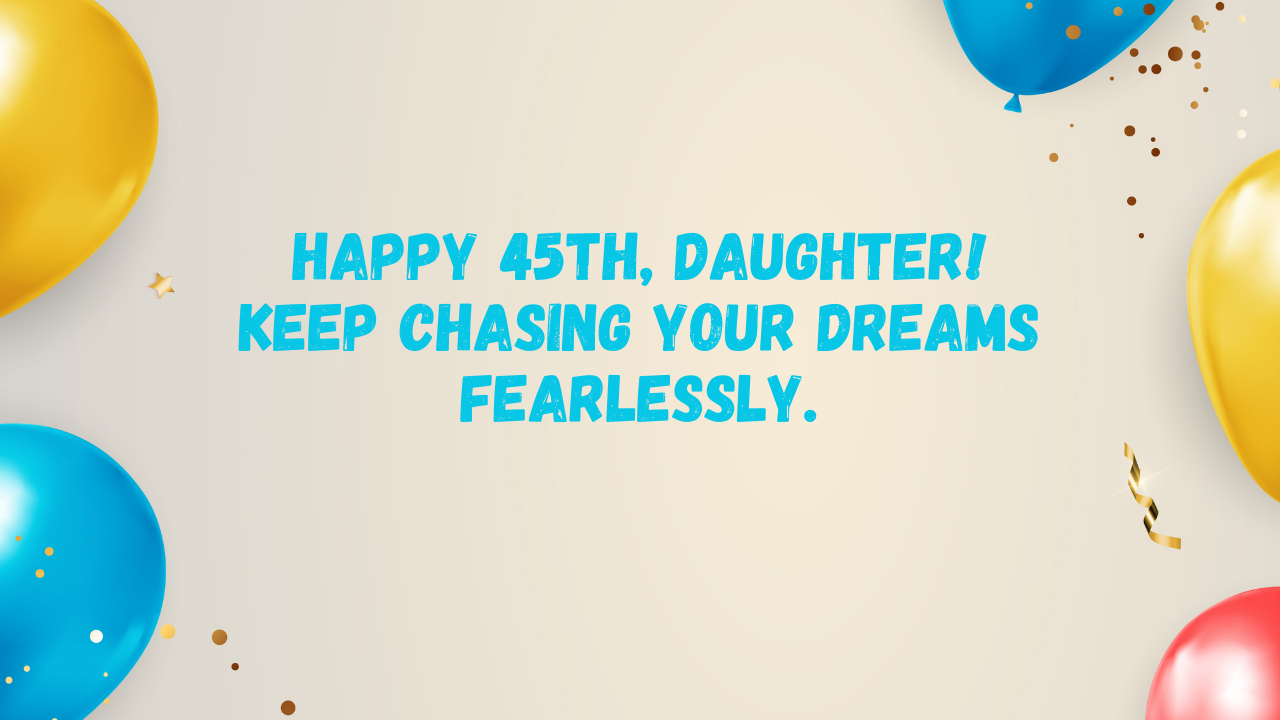 Inspirational Birthday Wishes for 45-Year-Old Daughter: