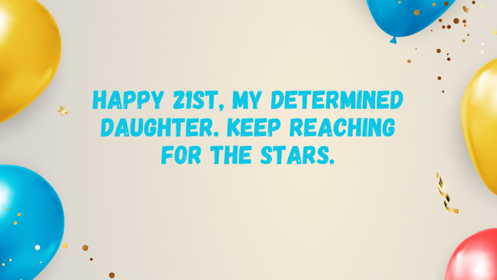 Inspirational Birthday Wishes for 21 Years Old Daughter: