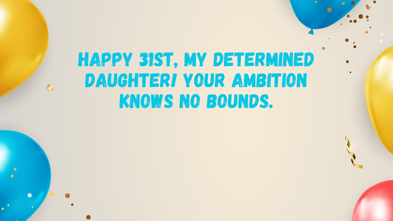 Special Best Wishes for 31 Years Old Daughter: