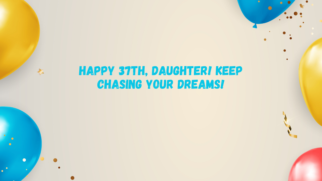 Inspirational Birthday Wishes for 37-Year-Old Daughter: