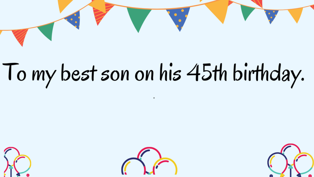 Special Best Wishes for 45 Years Old son: