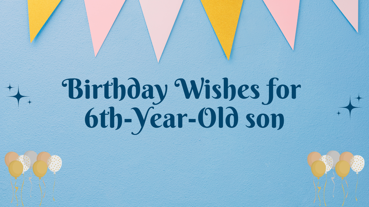 Birthday Wishes for 6th Years Old son [350+]