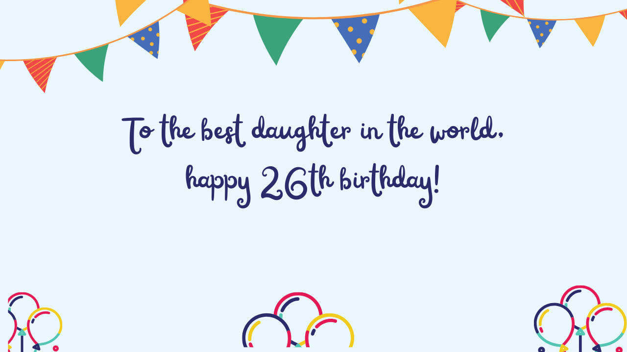 Special Best Wishes for 26 Years Old Daughter: