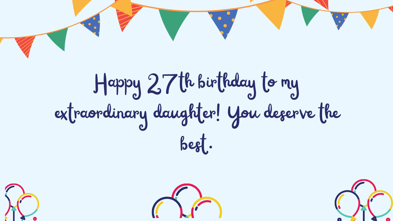 20 Special Best Wishes for 27 Years Old Daughter: