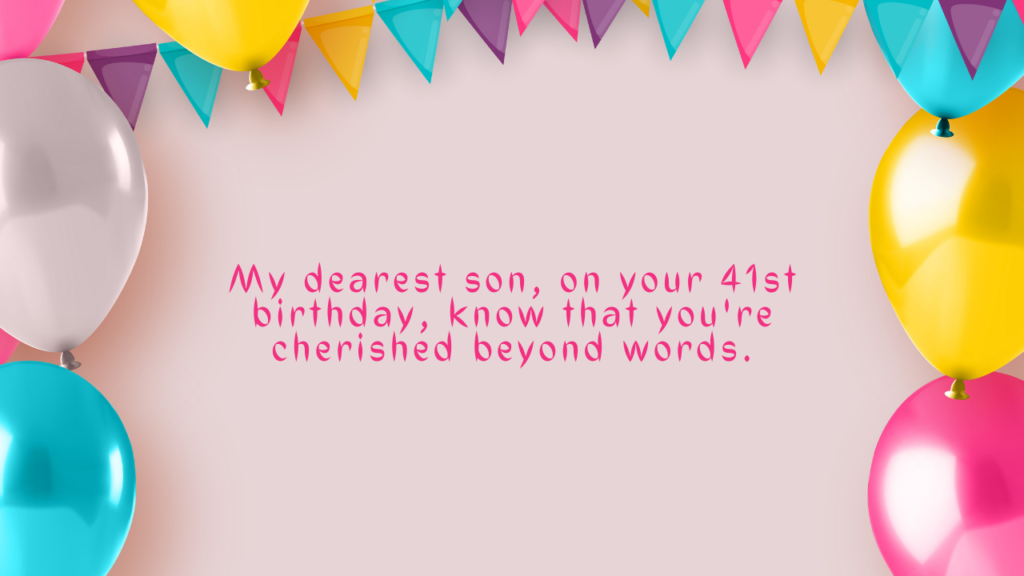 Birthday Wishes for 41 Years Old son from Mom: