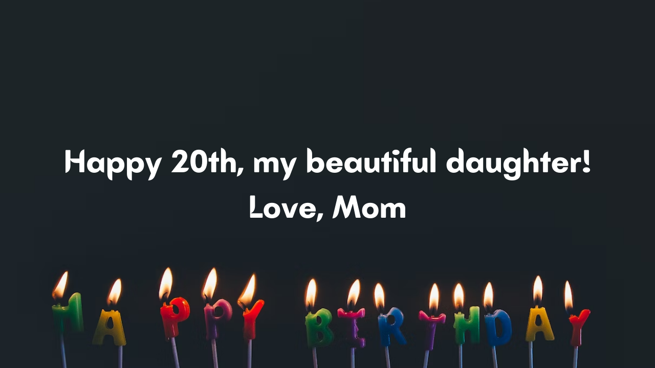 Birthday Wishes for 20 Years Old Daughter from Mom: