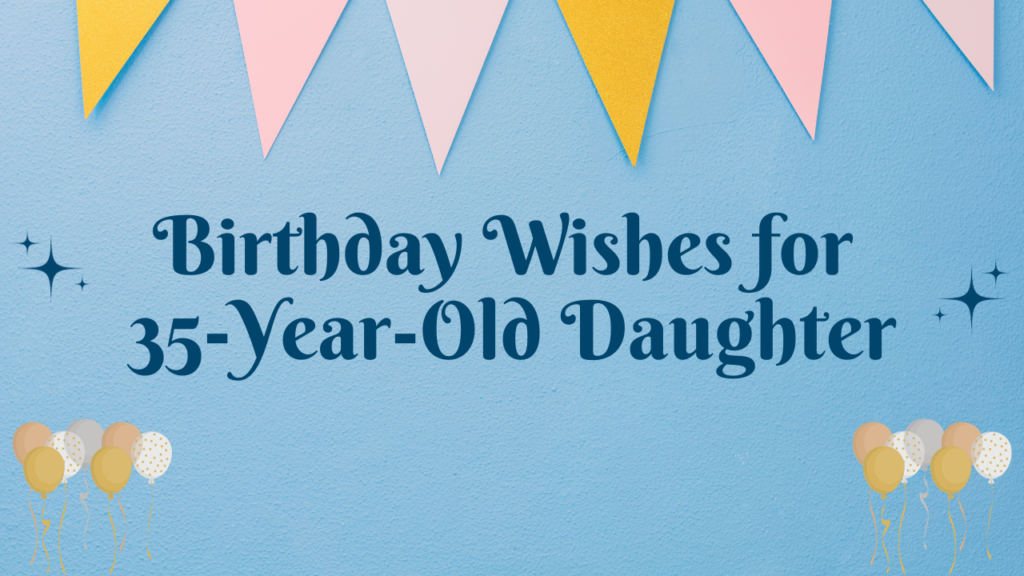 Birthday Wishes for 35 Years Old Daughter