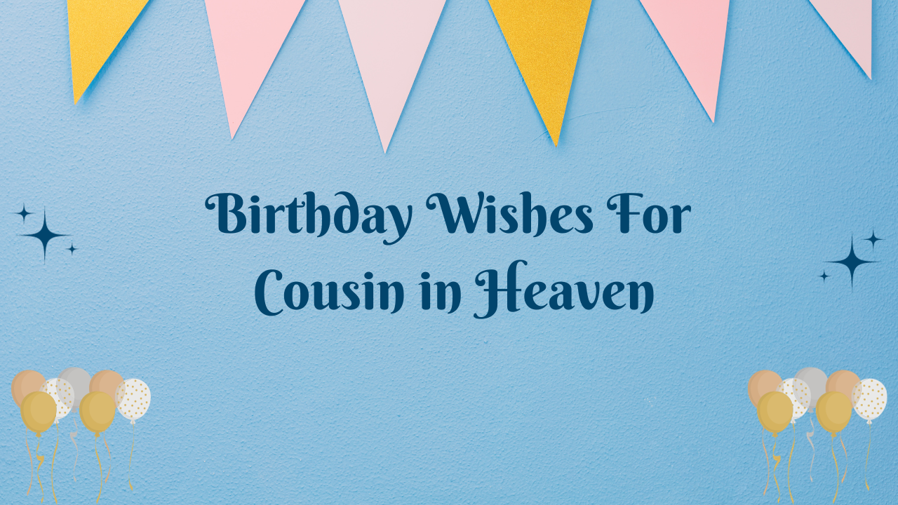 Birthday Wishes For Cousin in Heaven: