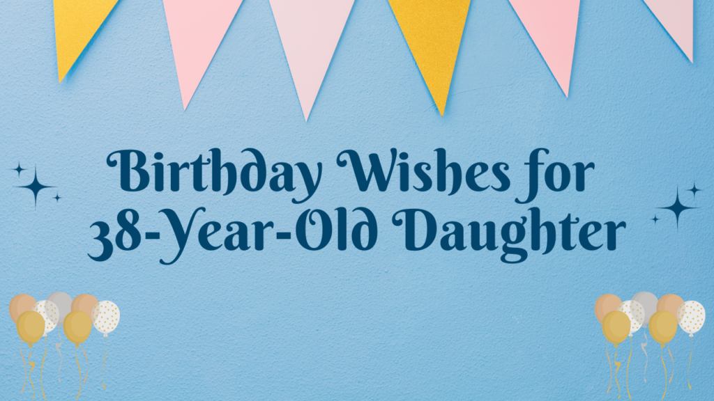 Birthday Wishes for 38 Years Old Daughter:
