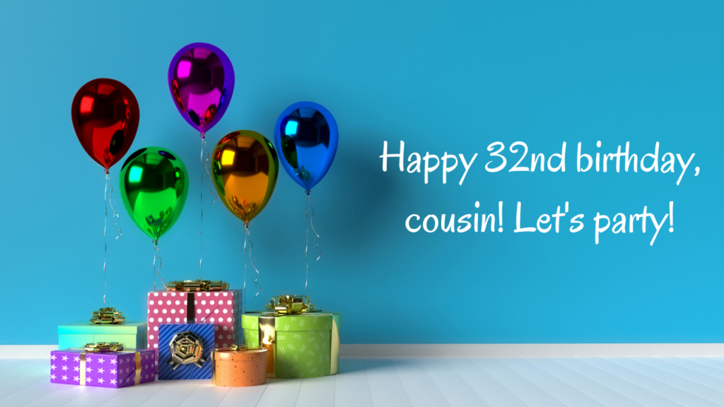 Happy & Upbeat 32nd Birthday Wishes for cousin: