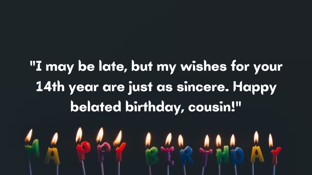 Belated 14th Birthday Wishes for cousin: