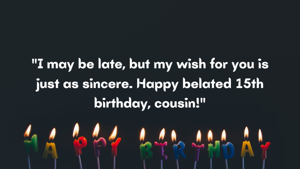 Belated 15th Birthday Wishes for Cousin: