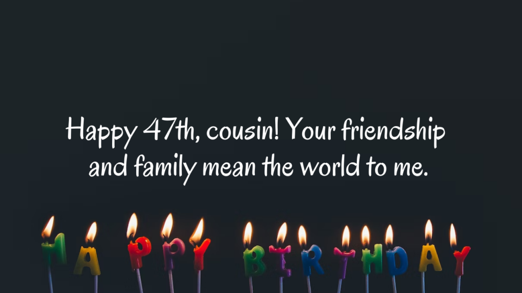 Birthday Messages 47th Birthday Wishes for cousin: