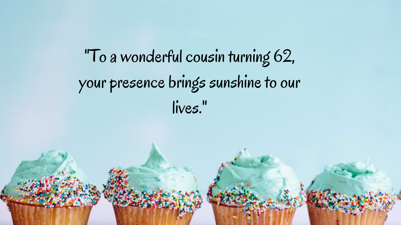 Birthday Messages for Wonderful 62-Year-Old Cousin: