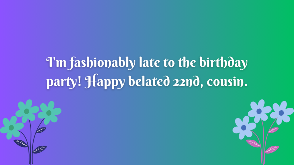 Belated 22nd Birthday Wishes for Cousin: