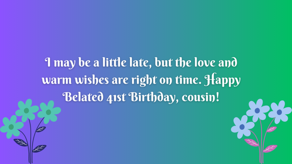 Belated 41st Birthday Wishes for cousin: