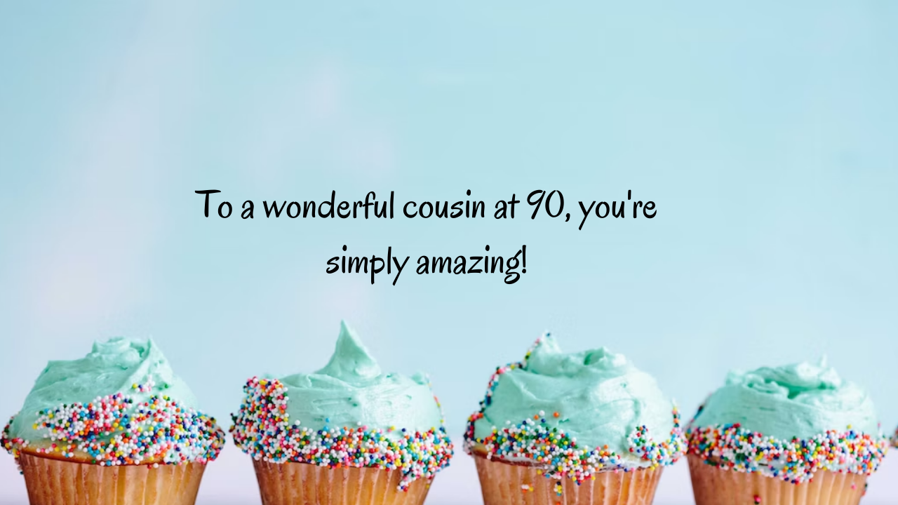 Birthday Messages for Wonderful 90-Year-Old Cousin: