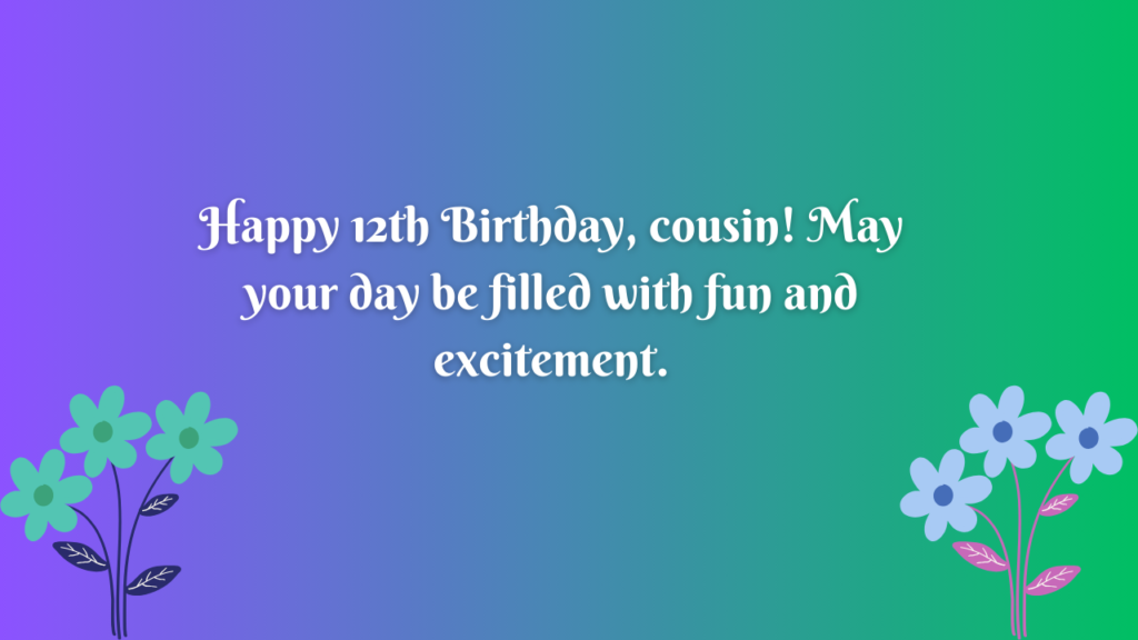 Additional 12th Birthday Wishes for Cousin: