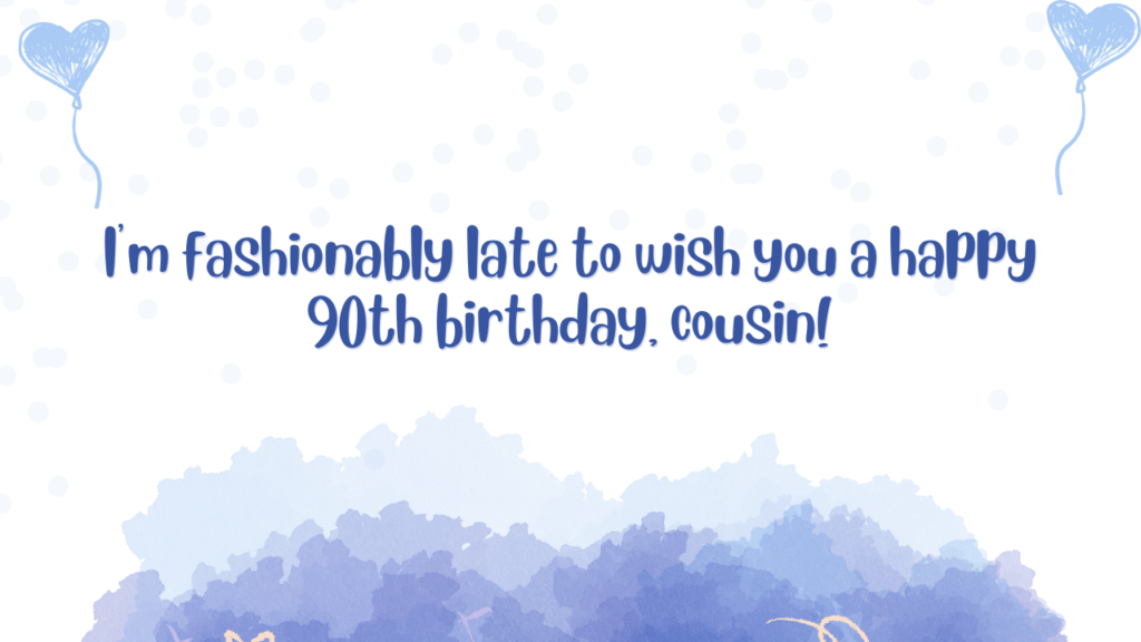 Belated Birthday Wishes for 90 Years Old Cousin: