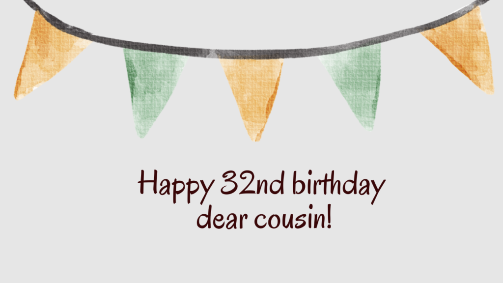 Heartfelt 32nd Birthday Wishes for cousin: