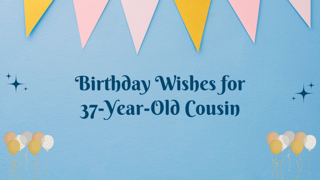 37th Birthday Wishes for cousin