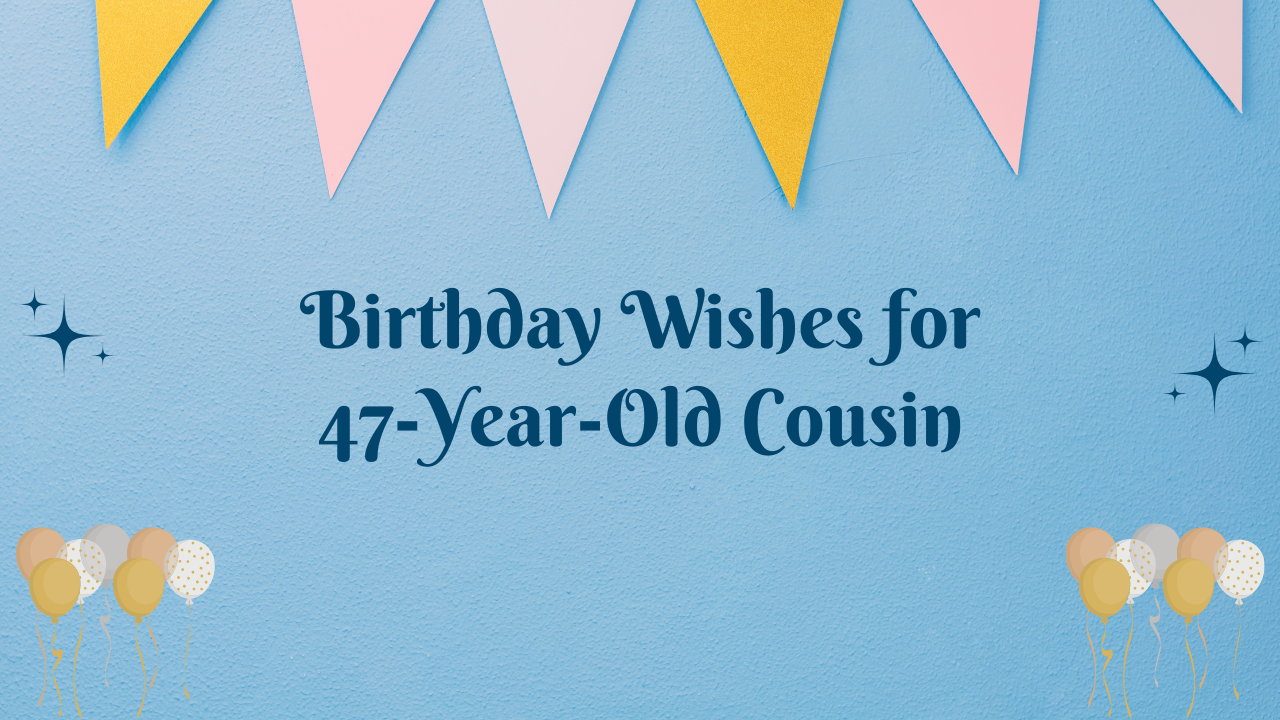 47th Birthday Wishes for cousin
