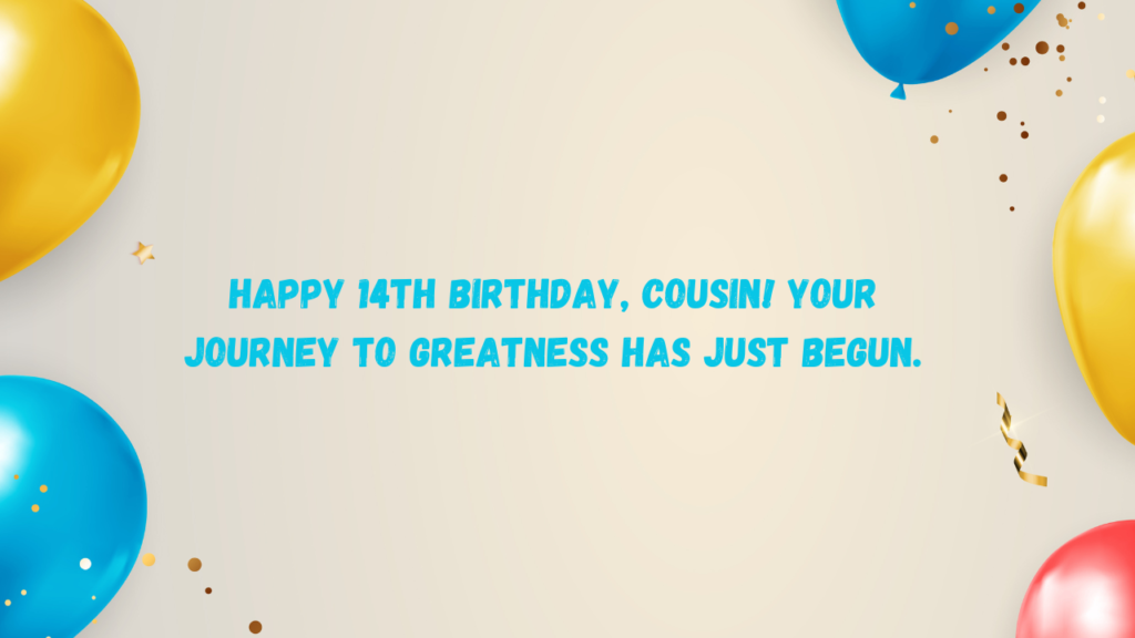 Inspirational 14th Birthday Wishes for cousin: