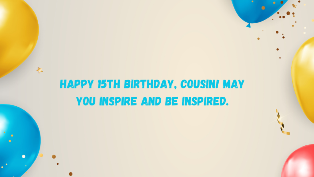 Inspirational 15th Birthday Wishes for Cousin: