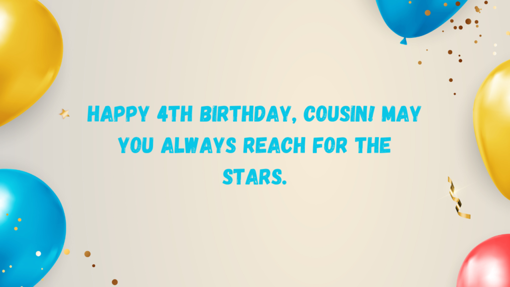 Inspirational 4th Birthday Wishes for cousin: