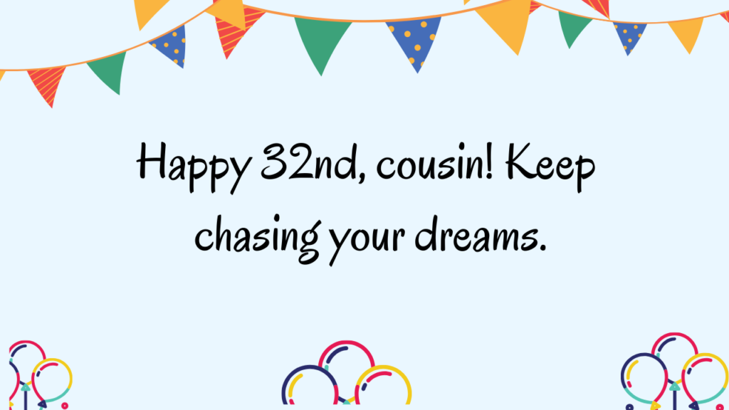 Inspirational 32nd Birthday Wishes for cousin:
