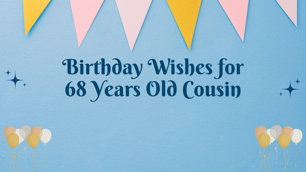 Birthday Wishes for 68 Years Cousin: