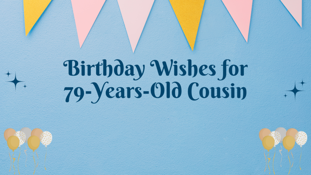 Birthday Wishes for 79 Years Old Cousin: