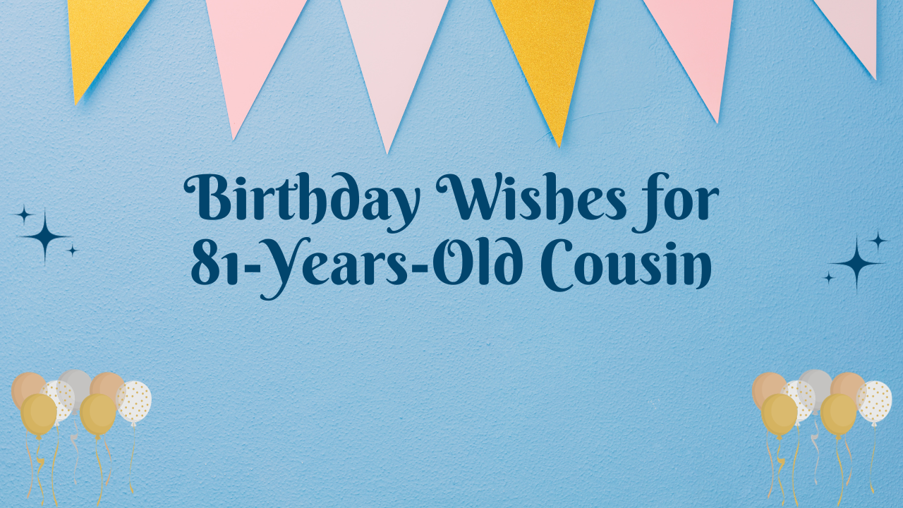 Birthday Wishes for 81 Years Old Cousin: