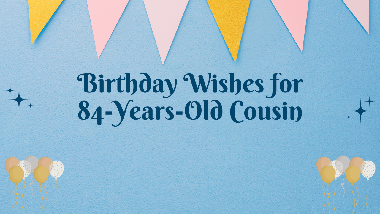 Birthday Wishes for 84 Years Old Cousin: