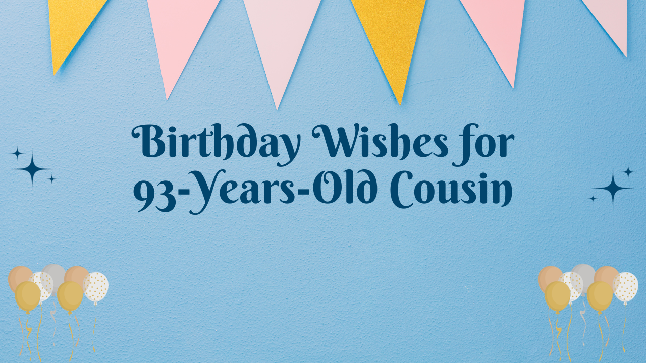 Birthday Wishes for 93 Years Old Cousin: