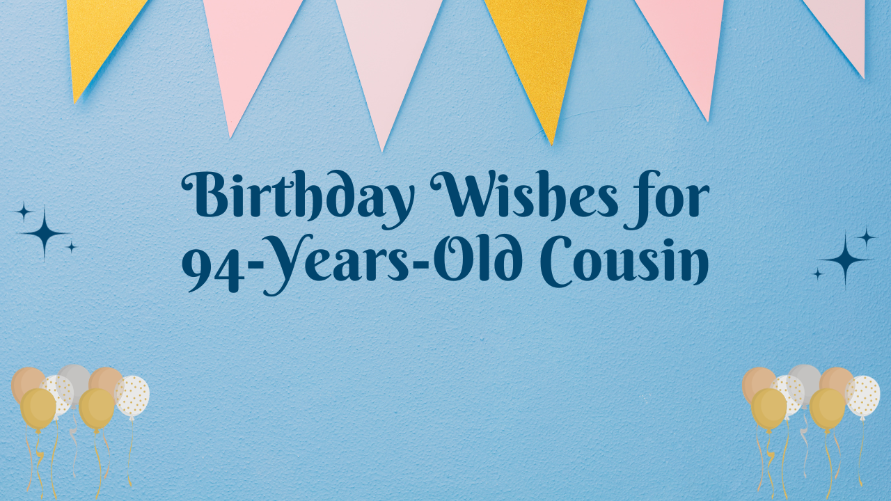 Birthday Wishes for 94 Years Old Cousin: