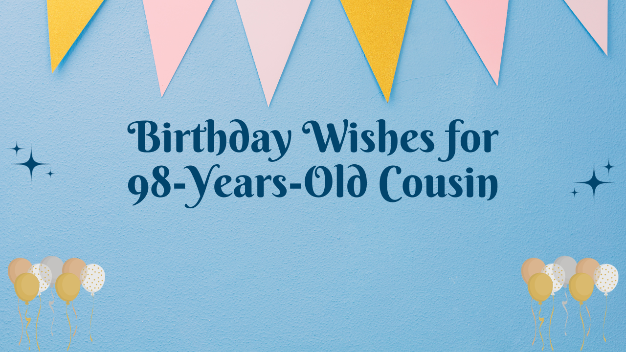 Birthday Messages for Wonderful 98-Year-Old Cousin: