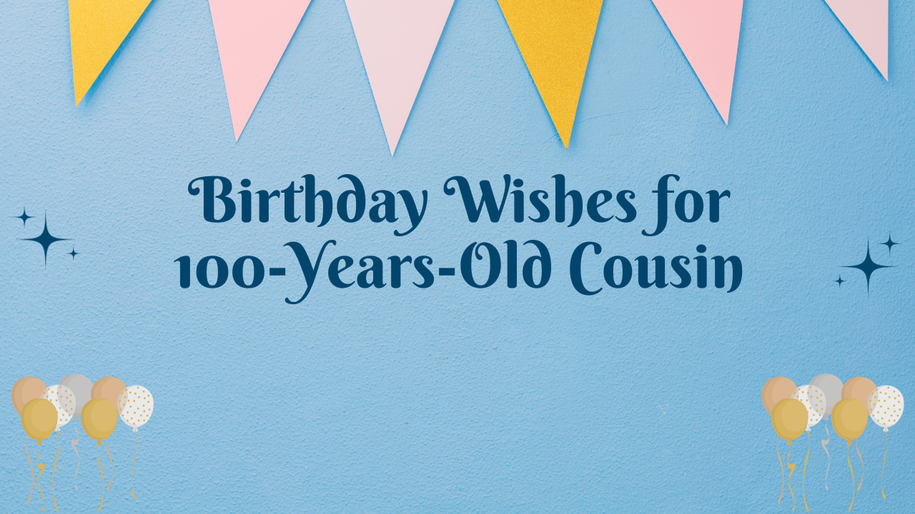Birthday Wishes for 100 Years Old Cousin