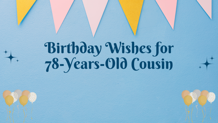 78 Years Old Cousin:Birthday Wishes for 78 Years Old Cousin[350+]