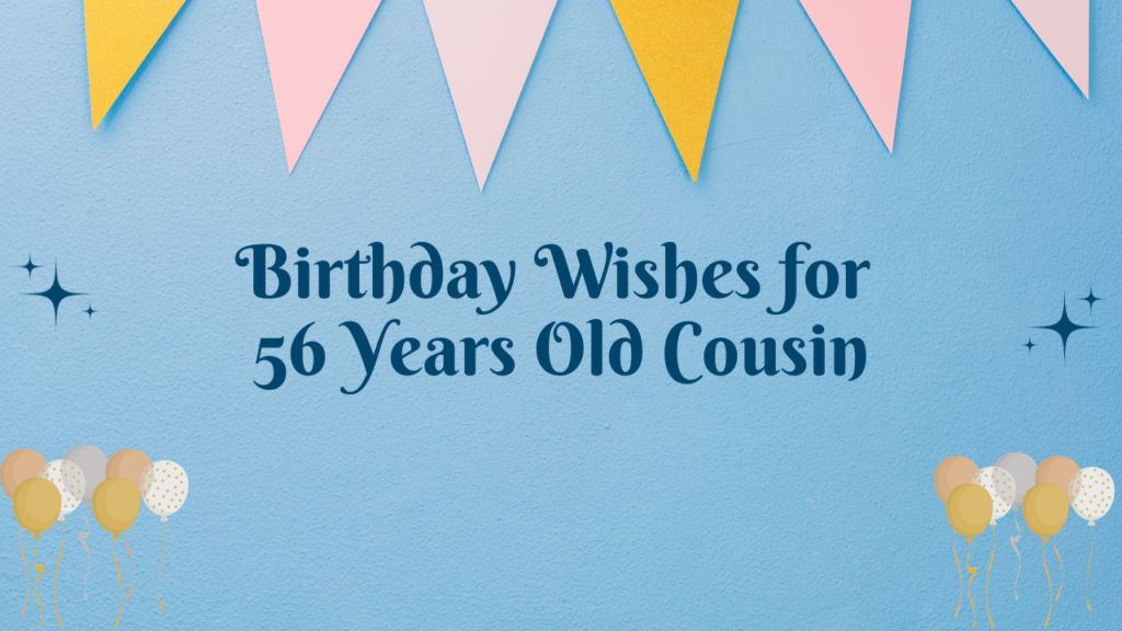 Birthday Wishes for 56 Years Old Cousin: