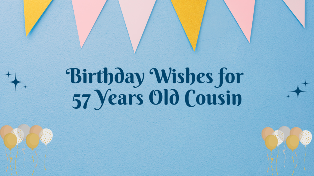 Birthday Wishes for 57 Years Old Cousin: