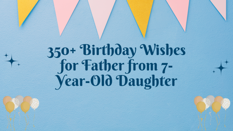 350+ Birthday Wishes for Father from 7-Year-Old Daughter